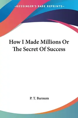 Comment j'ai gagné des millions ou le secret de la réussite - How I Made Millions Or The Secret Of Success