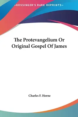 Le Protevangelium ou Évangile original de Jacques - The Protevangelium Or Original Gospel Of James