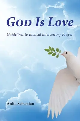 Dieu est Amour : Les lignes directrices de la prière d'intercession biblique - God is Love: Guidelines to Biblical Intercessory Prayer