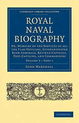 Biographie de la marine royale : Ou, Mémoires sur les services de tous les officiers, contre-amiraux en retraite, capitaines en retraite, post-capitaines et autres officiers. - Royal Naval Biography: Or, Memoirs of the Services of All the Flag-Officers, Superannuated Rear-Admirals, Retired-Captains, Post-Captains, an