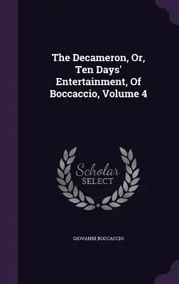 Le Décaméron, ou les divertissements de dix jours de Boccace, Volume 4 - The Decameron, Or, Ten Days' Entertainment, Of Boccaccio, Volume 4