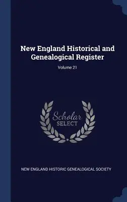 Registre historique et généalogique de la Nouvelle-Angleterre ; Volume 21 - New England Historical and Genealogical Register; Volume 21