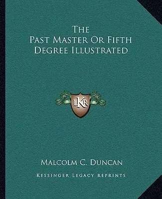 Le Past Master ou Cinquième Degré Illustré - The Past Master Or Fifth Degree Illustrated