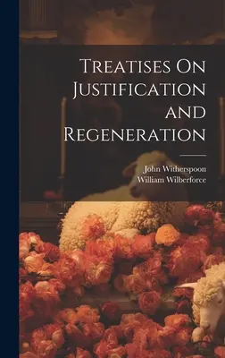 Traités sur la justification et la régénération - Treatises On Justification and Regeneration