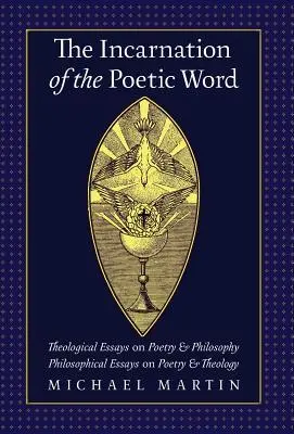 L'incarnation de la parole poétique : Essais théologiques sur la poésie et la philosophie - Essais philosophiques sur la poésie et la théologie - The Incarnation of the Poetic Word: Theological Essays on Poetry & Philosophy - Philosophical Essays on Poetry & Theology