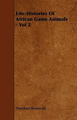 Histoires de vie des animaux sauvages d'Afrique - Vol 2 - Life-Histories Of African Game Animals - Vol 2