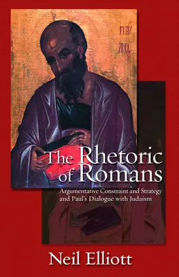 La rhétorique des Romains : La contrainte argumentative : La stratégie et le dialogue de Paul avec le judaïsme - The Rhetoric of Romans: Argumentative Constraint: And Strategy and Paul's Dialogue with Judaism
