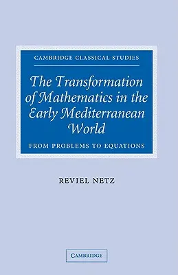 La transformation des mathématiques dans le monde méditerranéen primitif : Des problèmes aux équations - The Transformation of Mathematics in the Early Mediterranean World: From Problems to Equations