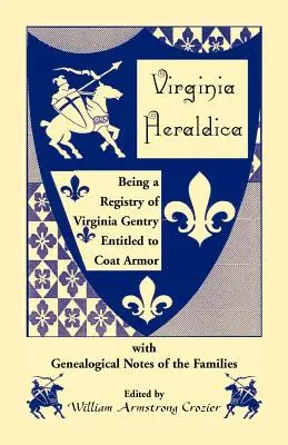 Virginia Heraldica. Un registre de la noblesse de Virginie ayant droit à une armure, avec des notes généalogiques sur les familles. - Virginia Heraldica. Being a Registry of Virginia Gentry Entitled to Coat Armor, with Genealogical Notes of the Families
