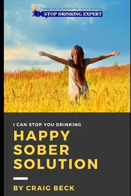 Happy Sober Solution : L'échappatoire facile, étape par étape, à la consommation problématique d'alcool - Happy Sober Solution: The Easy Step by Step Escape From Problem Drinking