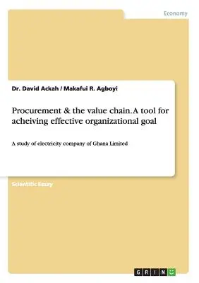 L'approvisionnement et la chaîne de valeur. Un outil pour atteindre un objectif organisationnel efficace : une étude de la compagnie d'électricité du Ghana Limited - Procurement & the value chain. A tool for acheiving effective organizational goal: A study of electricity company of Ghana Limited
