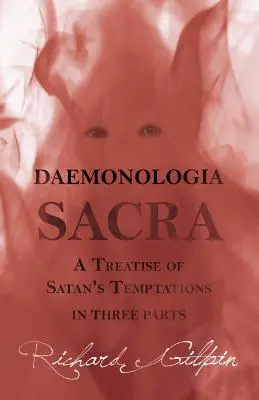 Daemonologia Sacra ; ou Traité des tentations de Satan - en trois parties - Daemonologia Sacra; or A Treatise of Satan's Temptations - in Three Parts