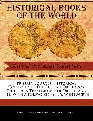 Sources primaires, collections historiques : L'Église orthodoxe russe : Un traité de son origine et de sa vie, avec un avant-propos de T. S. Wentworth - Primary Sources, Historical Collections: The Russian Orthodox Church: A Treatise of Her Origin and Life, with a Foreword by T. S. Wentworth