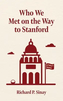 Qui nous avons rencontré sur le chemin de Stanford : Les mémoires d'un père - Who We Met on the Way to Stanford: A Father's Memoir