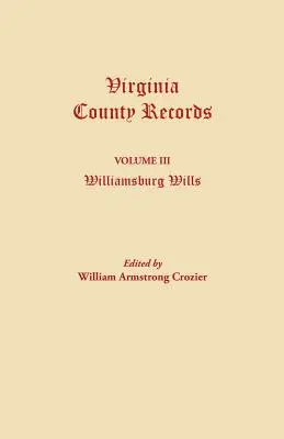 Virginia County Records. Volume III : Williamsburg Wills. Transcription des dossiers originaux de la cour de chancellerie de Williamsburg. - Virginia County Records. Volume III: Williamsburg Wills. Being a Transcription from the Original Files at the Chancery Court of Williamsburg