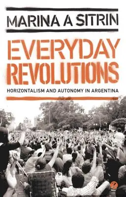 Les révolutions au quotidien : Horizontalisme et autonomie en Argentine - Everyday Revolutions: Horizontalism and Autonomy in Argentina