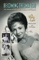 Devenir Thelma Lou - Mon voyage à Hollywood, Mayberry et au-delà - Becoming Thelma Lou - My Journey to Hollywood, Mayberry, and Beyond