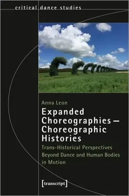 Chorégraphies élargies - Histoires chorégraphiques : Perspectives transhistoriques au-delà de la danse et des corps humains en mouvement - Expanded Choreographies--Choreographic Histories: Trans-Historical Perspectives Beyond Dance and Human Bodies in Motion