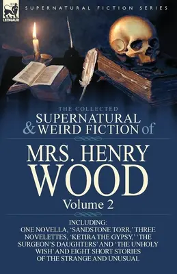 La collection de romans surnaturels et étranges de Mrs Henry Wood : Volume 2 - comprenant une nouvelle, « Sandstone Torr “, trois nouvelles, ” Ketira the Gypsy ». - The Collected Supernatural and Weird Fiction of Mrs Henry Wood: Volume 2-Including One Novella, 'Sandstone Torr, ' Three Novelettes, 'Ketira the Gypsy