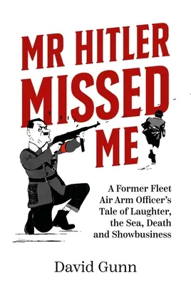Je suis passé inaperçu aux yeux de Hitler : L'histoire du rire, de la mer, de la mort et du showbusiness d'un ancien officier de la Fleet Air Arm - MR Hitler Missed Me: A Former Fleet Air Arm Officer's Tale of Laughter, the Sea, Death and Showbusiness