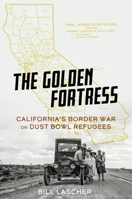 La forteresse d'or : La guerre frontalière de la Californie contre les réfugiés du Dust Bowl - The Golden Fortress: California's Border War on Dust Bowl Refugees
