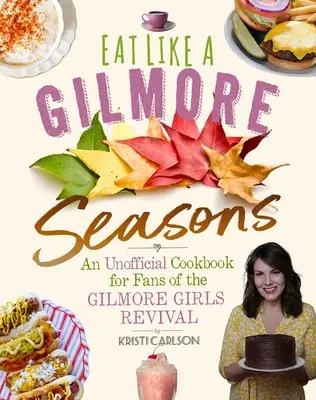 Manger comme une Gilmore : Seasons : Un livre de cuisine non officiel pour les fans de la série Gilmore Girls - Eat Like a Gilmore: Seasons: An Unofficial Cookbook for Fans of the Gilmore Girls Revival