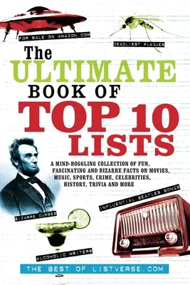 Le livre ultime des dix meilleures listes : Une collection hallucinante de faits amusants, fascinants et bizarres sur le cinéma, la musique, le sport, la criminalité, les célébrités, etc. - The Ultimate Book of Top Ten Lists: A Mind-Boggling Collection of Fun, Fascinating and Bizarre Facts on Movies, Music, Sports, Crime, Celebrities, His