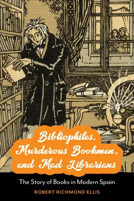 Bibliophiles, libraires assassins et bibliothécaires fous : L'histoire du livre dans l'Espagne moderne - Bibliophiles, Murderous Bookmen, and Mad Librarians: The Story of Books in Modern Spain