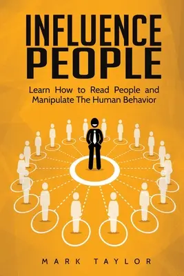 Influence People : Apprendre à lire les gens et à manipuler le comportement humain - Influence People: Learn How to Read People and Manipulate The Human Behavior