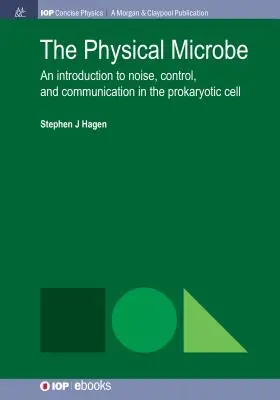Le microbe physique : Une introduction au bruit, au contrôle et à la communication dans la cellule procaryote - The Physical Microbe: An Introduction to Noise, Control, and Communication in the Prokaryotic Cell