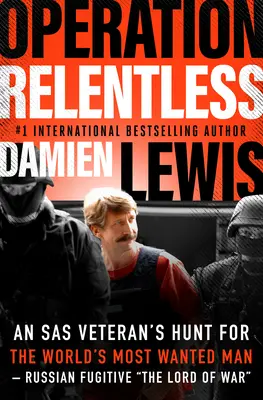 Operation Relentless : La traque de l'homme le plus recherché au monde par un vétéran du SAS, le fugitif russe « Le seigneur de la guerre ». - Operation Relentless: An SAS Veteran's Hunt for the World's Most Wanted Man--Russian Fugitive The Lord of War