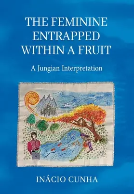 Le féminin enfermé dans un fruit : Une interprétation jungienne - The Feminine Entrapped Within a Fruit: A Jungian Interpretation