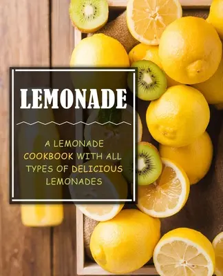 Lemonade : Un livre de recettes de limonades avec tous les types de limonades délicieuses (2ème édition) - Lemonade: A Lemonade Cookbook with All Types of Delicious Lemonades (2nd Edition)