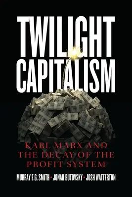 Le capitalisme du crépuscule : Karl Marx et la décadence du système de profit - Twilight Capitalism: Karl Marx and the Decay of the Profit System