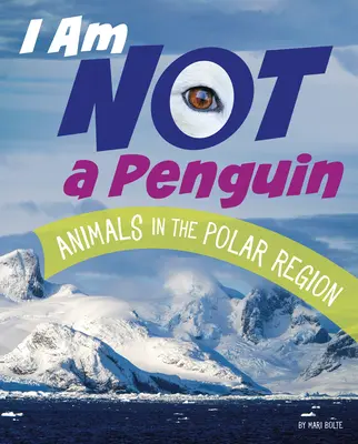 Je ne suis pas un pingouin : Les animaux des régions polaires - I Am Not a Penguin: Animals in the Polar Regions