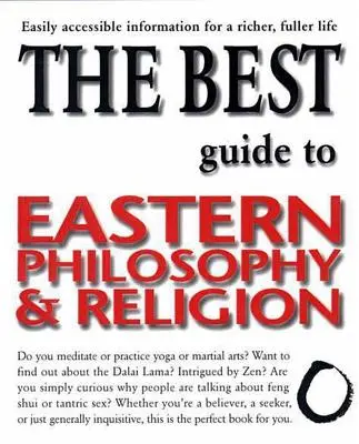 Le meilleur guide de la philosophie et de la religion orientales : Des informations facilement accessibles pour une vie plus riche et plus épanouie - The Best Guide to Eastern Philosophy and Religion: Easily Accessible Information for a Richer, Fuller Life