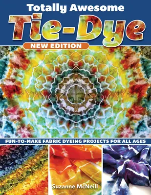 Totally Awesome Tie-Dye, nouvelle édition : Des projets de teinture sur tissu amusants à réaliser pour tous les âges - Totally Awesome Tie-Dye, New Edition: Fun-To-Make Fabric Dyeing Projects for All Ages