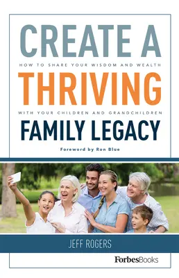 Créer un héritage familial prospère : comment partager votre sagesse et votre richesse avec vos enfants et petits-enfants - Create a Thriving Family Legacy: How to Share Your Wisdom and Wealth with Your Children and Grandchildren