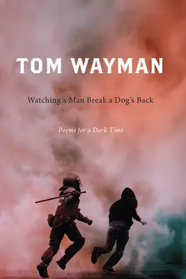 Regarder un homme briser le dos d'un chien : Poèmes pour une période sombre - Watching a Man Break a Dog's Back: Poems for a Dark Time