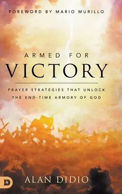 Armé pour la victoire : Les stratégies de prière qui débloquent l'arsenal de Dieu pour la fin des temps - Armed for Victory: Prayer Strategies That Unlock the End-Time Armory of God