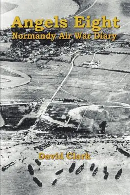 Angels Eight : Journal de bord de la guerre aérienne en Normandie - Angels Eight: Normandy Air War Diary