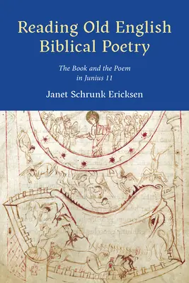 Lire la poésie biblique en vieil anglais : Le livre et le poème chez Junius 11 - Reading Old English Biblical Poetry: The Book and the Poem in Junius 11