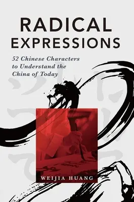 Expressions radicales : 52 caractères chinois pour comprendre la Chine d'aujourd'hui - Radical Expressions: 52 Chinese Characters to Understand the China of Today