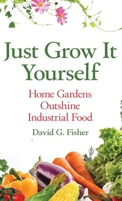 Just Grow It Yourself : Les jardins domestiques dépassent l'alimentation industrielle - Just Grow It Yourself: Home Gardens Outshine Industrial Food