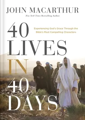 40 vies en 40 jours : L'expérience de la grâce de Dieu à travers les personnages les plus fascinants de la Bible - 40 Lives in 40 Days: Experiencing God's Grace Through the Bible's Most Compelling Characters