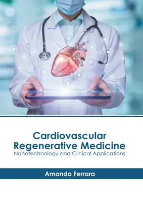 Médecine régénérative cardiovasculaire : Nanotechnologie et applications cliniques - Cardiovascular Regenerative Medicine: Nanotechnology and Clinical Applications