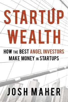 La richesse des startups : Comment les meilleurs investisseurs providentiels gagnent de l'argent dans les startups - Startup Wealth: How The Best Angel Investors Make Money In Startups