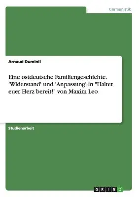 Eine ostdeutsche Familiengeschichte. Widerstand' und Anpassung' in Haltet euer Herz bereit&nbsp;! von Maxim Leo - Eine ostdeutsche Familiengeschichte. 'Widerstand' und 'Anpassung' in Haltet euer Herz bereit! von Maxim Leo