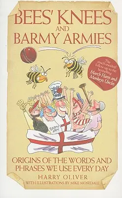 Genoux d'abeilles et armées farfelues - Origines des mots et expressions que nous utilisons tous les jours - Bees Knees and Barmy Armies - Origins of the Words and Phrases we Use Every Day