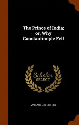 Le prince des Indes ou pourquoi Constantinople est tombée - The Prince of India; or, Why Constantinople Fell